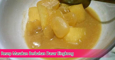 Resep Masakan Berbahan Dasar Singkong